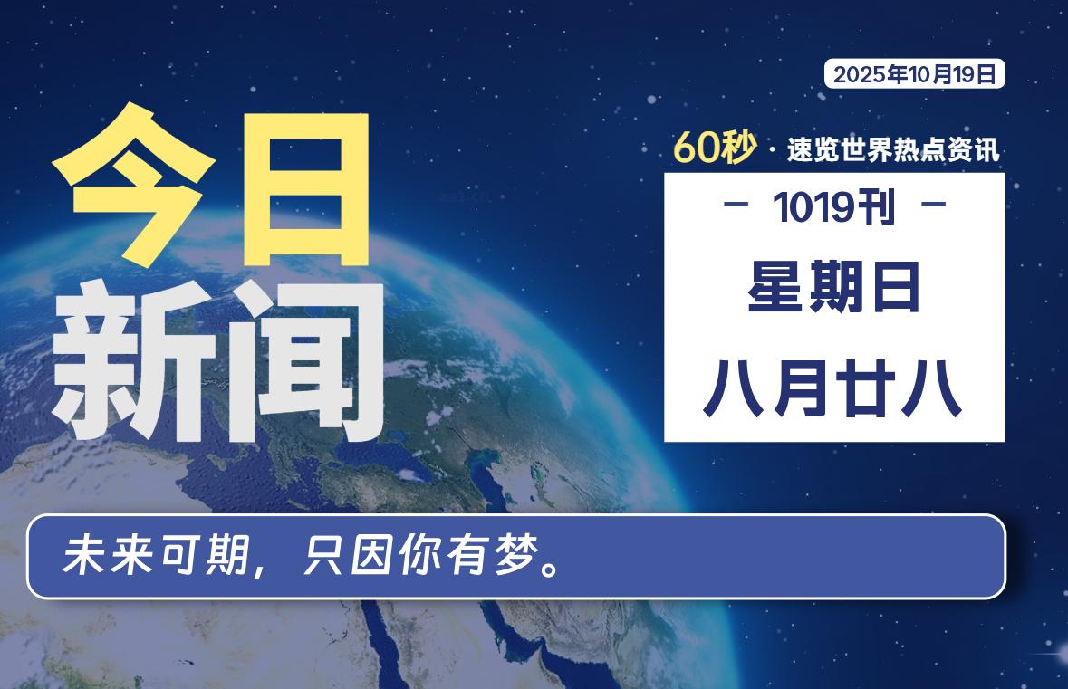 10 月 19 日,星期日, 每天 60 秒读懂全世界! 10 月 19 日,星期日, 每天 60 秒读懂全世界!